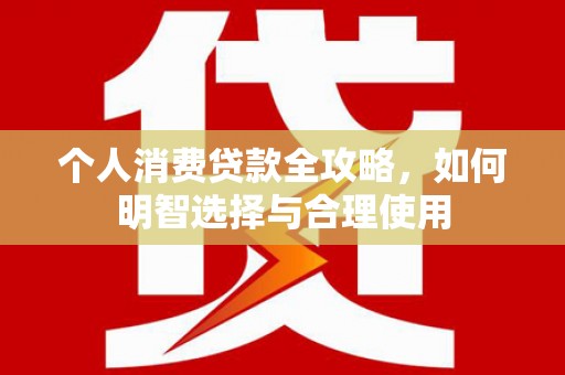 西螺个人消费贷款全攻略，如何明智选择与合理使用