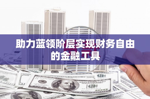 西螺助力蓝领阶层实现财务自由的金融工具
